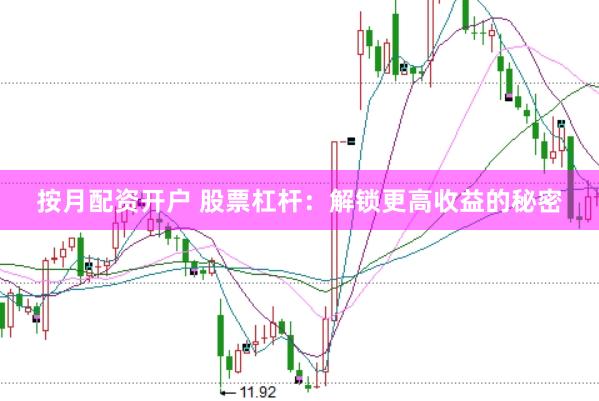 按月配资开户 股票杠杆：解锁更高收益的秘密
