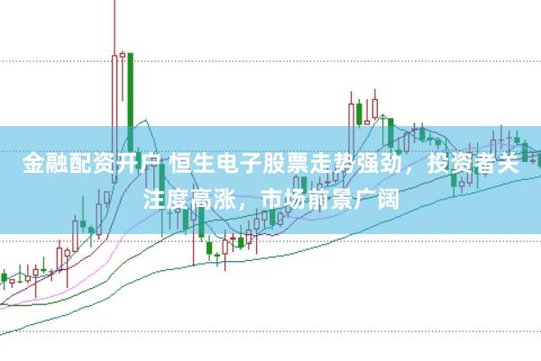 金融配资开户 恒生电子股票走势强劲，投资者关注度高涨，市场前景广阔