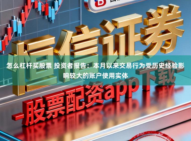 怎么杠杆买股票 投资者报告：本月以来交易行为受历史经验影响较大的账户使用实体