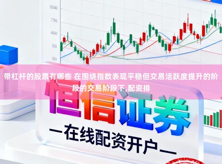 带杠杆的股票有哪些 在围绕指数表现平稳但交易活跃度提升的阶段的交易阶段下,配资排