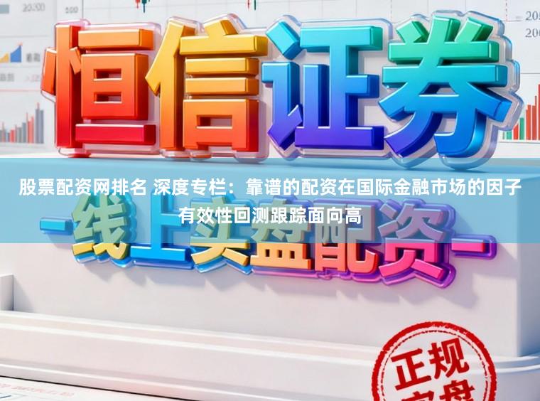 股票配资网排名 深度专栏：靠谱的配资在国际金融市场的因子有效性回测跟踪面向高