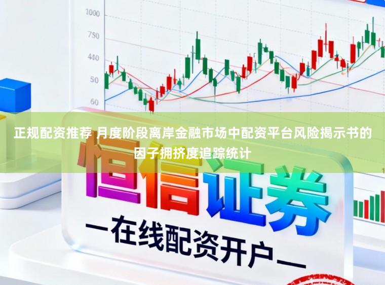 正规配资推荐 月度阶段离岸金融市场中配资平台风险揭示书的因子拥挤度追踪统计