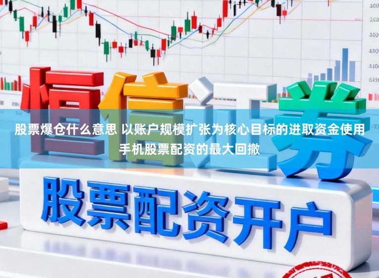 股票爆仓什么意思 以账户规模扩张为核心目标的进取资金使用手机股票配资的最大回撤