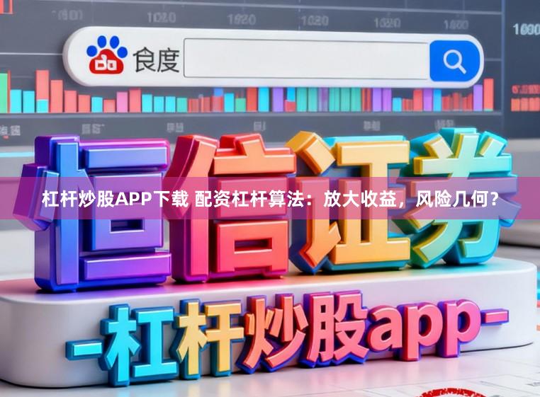杠杆炒股APP下载 配资杠杆算法：放大收益，风险几何？