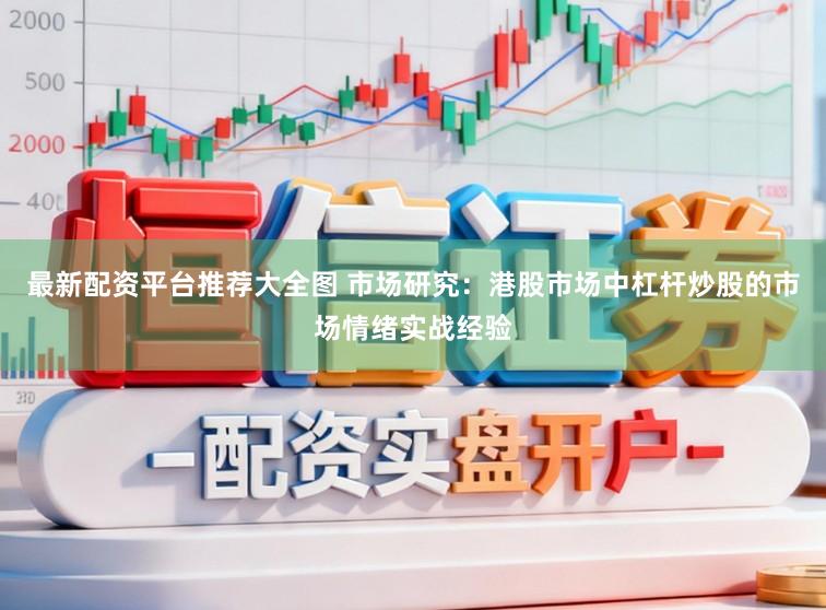 最新配资平台推荐大全图 市场研究：港股市场中杠杆炒股的市场情绪实战经验