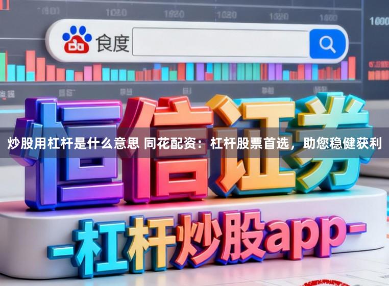 炒股用杠杆是什么意思 同花配资：杠杆股票首选，助您稳健获利