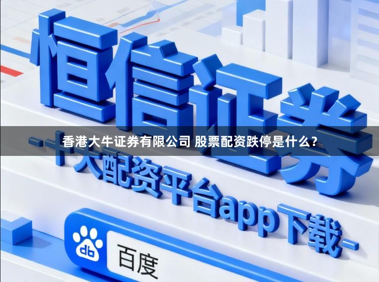 香港大牛证券有限公司 股票配资跌停是什么？