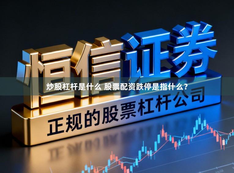 炒股杠杆是什么 股票配资跌停是指什么？