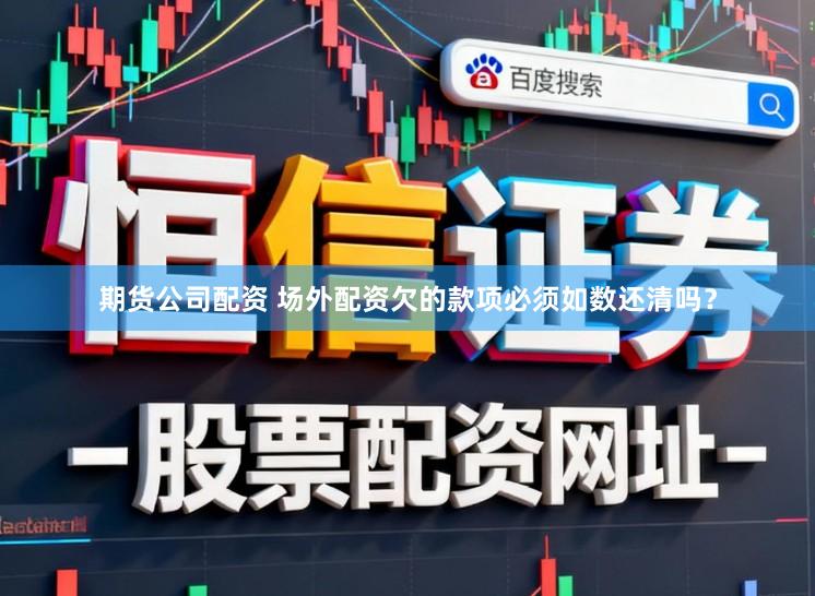 期货公司配资 场外配资欠的款项必须如数还清吗？